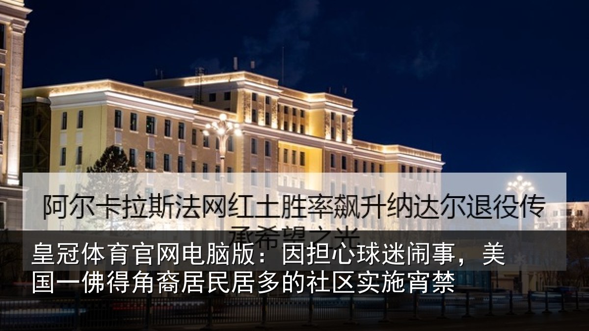 皇冠体育官网电脑版:因担相关情况佛得相关情况区实施宵禁