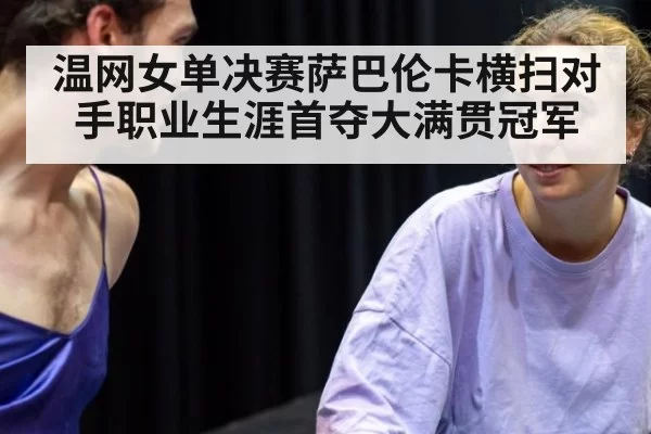 温网女单决赛萨巴伦卡横扫对手职业生涯首夺大满贯冠军