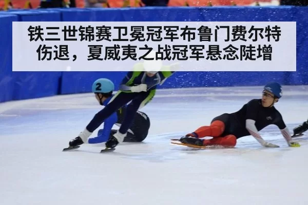 铁三世锦赛卫冕冠军布鲁门费尔特伤退，夏威夷之战冠军悬念陡增